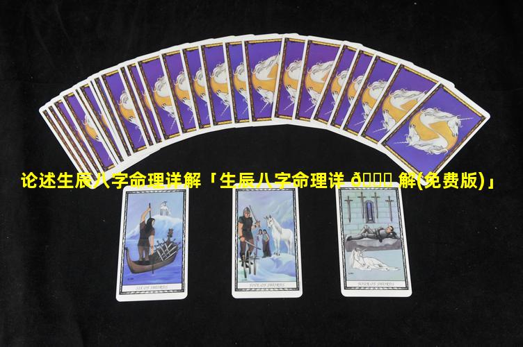 论述生辰八字命理详解「生辰八字命理详 🐅 解(免费版)」